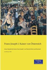 Seiner Majestät des Kaisers Franz Joseph I. von Österreich Reise nach Russland