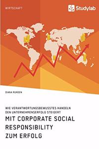 Mit Corporate Social Responsibility zum Erfolg. Wie verantwortungsbewusstes Handeln den Unternehmenserfolg steigert