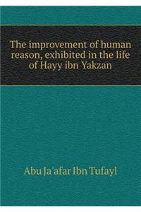 The Improvement of Human Reason, Exhibited in the Life of Hayy Ibn Yakzan