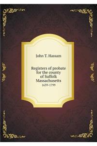 Registers of Probate for the County of Suffolk Massachusetts 1639-1799