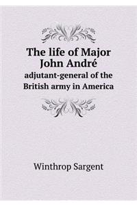 The Life of Major John André Adjutant-General of the British Army in America