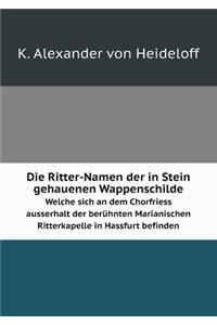 Die Ritter-Namen der in Stein gehauenen Wappenschilde Welche sich an dem Chorfriess ausserhalt der berühnten Marianischen Ritterkapelle in Hassfurt befinden