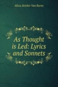 As Thought is Led: Lyrics and Sonnets