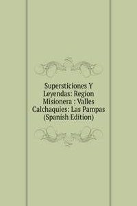 Supersticiones Y Leyendas: Region Misionera : Valles Calchaquies: Las Pampas (Spanish Edition)