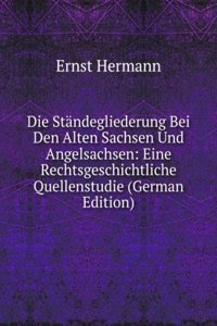 Die Standegliederung Bei Den Alten Sachsen Und Angelsachsen: Eine Rechtsgeschichtliche Quellenstudie (German Edition)