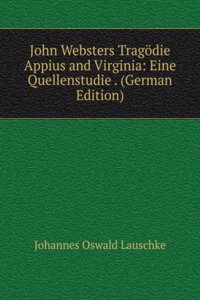 John Websters Tragodie Appius and Virginia: Eine Quellenstudie . (German Edition)
