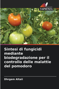 Sintesi di fungicidi mediante biodegradazione per il controllo delle malattie del pomodoro