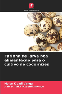Farinha de larva boa alimentação para o cultivo de codornizes