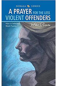 Prayer for the Less Violent Offenders: New & Selected Short Poems