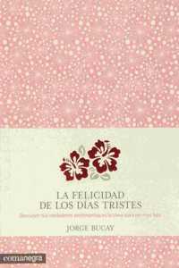 La felicidad de los dias tristes: Descubrir tus verdaderos sentimientos es la clave para ser mes feliz