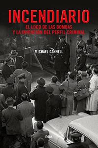 Incendiario. El loco de las bombas y la invencion del perfil criminal