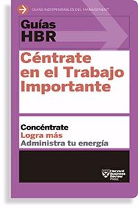 Guías Hbr: Céntrate En El Trabajo Importante (HBR Guide to Getting the Right Work Done Spanish Edition)
