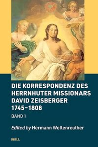 Die Korrespondenz Des Herrnhuter Missionars David Zeisberger 1745 - 1808