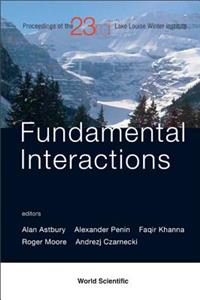 Fundamental Interactions - Proceedings of the 23rd Lake Louise Winter Institute 2008