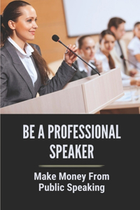 Be A Professional Speaker