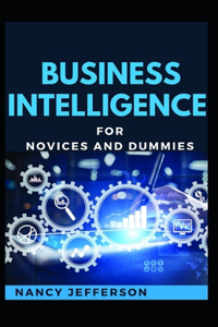 Business Intelligence For Novices And Dummies