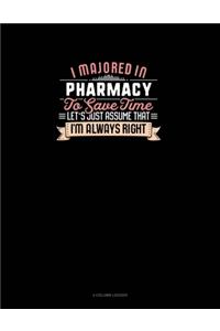 I Majored In Pharmacy To Save Time Let's Just Assume That I'm Always Right