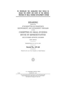 To investigate the legislation that would increase the extent and scope of the services provided by Small Business Development Centers