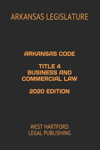 Arkansas Code Title 4 Business and Commercial Law 2020 Edition