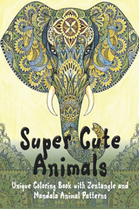 Super Cute Animals - Unique Coloring Book with Zentangle and Mandala Animal Patterns