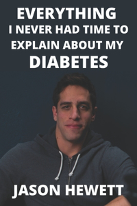 Everything I Never Had Time To Explain About My Diabetes: & Celiac Disease