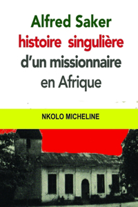 Alfred Saker histoire singulière d'un missionnaire en Afrique