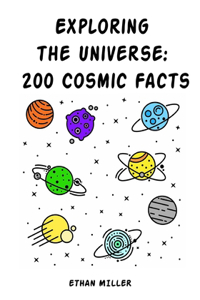 Exploring the Universe: 200 Cosmic Facts