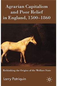 Agrarian Capitalism and Poor Relief in England, 1500-1860