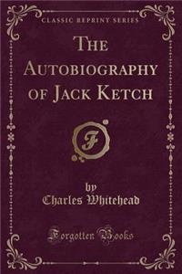 The Autobiography of Jack Ketch (Classic Reprint)