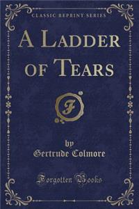 A Ladder of Tears (Classic Reprint)