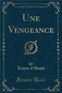 Une Vengeance (Classic Reprint)