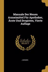 Manuale Der Neuen Arzneimittel Für Apotheker, Ärzte Und Drogisten, Vierte Auflage