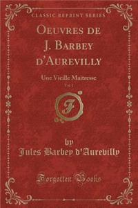 Oeuvres de J. Barbey d'Aurevilly, Vol. 1: Une Vieille Maitresse (Classic Reprint): Une Vieille Maitresse (Classic Reprint)