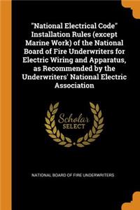 National Electrical Code Installation Rules (Except Marine Work) of the National Board of Fire Underwriters for Electric Wiring and Apparatus, as Recommended by the Underwriters' National Electric Association