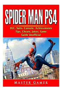 Spider Man PS4, DLC, Suits, Console, Achievements, Tips, Cheats, Jokes, Game Guide Unofficial