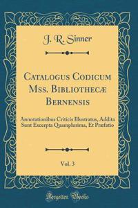 Catalogus Codicum Mss. Bibliothecæ Bernensis, Vol. 3: Annotationibus Criticis Illustratus, Addita Sunt Excerpta Quamplurima, Et Præfatio (Classic Reprint)