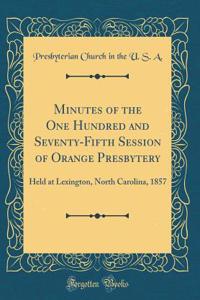 Minutes of the One Hundred and Seventy-Fifth Session of Orange Presbytery: Held at Lexington, North Carolina, 1857 (Classic Reprint)