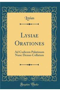 Lysiae Orationes: Ad Codicem Palatinum Nunc Denuo Collatum (Classic Reprint)