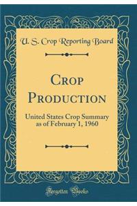 Crop Production: United States Crop Summary as of February 1, 1960 (Classic Reprint)
