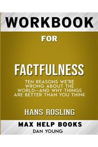 Workbook for Factfulness: Ten Reasons We're Wrong About the World--and Why Things Are Better Than You Think (Max-Help B