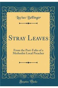 Stray Leaves: From the Port-Folio of a Methodist Local Preacher (Classic Reprint)