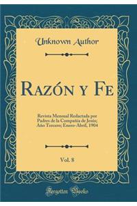 RazÃ³n Y Fe, Vol. 8: Revista Mensual Redactada Por Padres de la CompaÃ±Ã­a de JesÃºs; AÃ±o Tercero; Enero-Abril, 1904 (Classic Reprint)