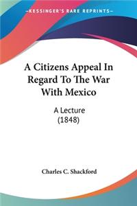 A Citizens Appeal In Regard To The War With Mexico