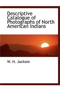 Descriptive Catalogue of Photographs of North American Indians