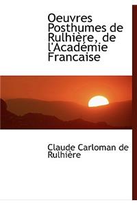 Oeuvres Posthumes de Rulhiaure, de L'Acadacmie Francaise