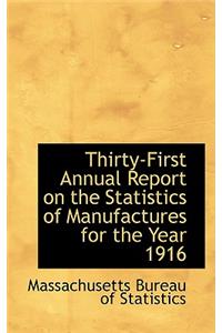 Thirty-First Annual Report on the Statistics of Manufactures for the Year 1916