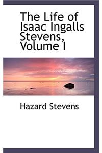 The Life of Isaac Ingalls Stevens, Volume I