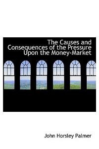 The Causes and Consequences of the Pressure Upon the Money-Market