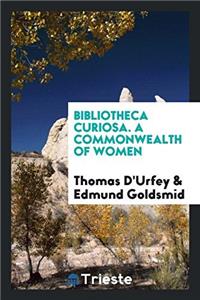 Bibliotheca Curiosa. a Commonwealth of Women