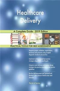Healthcare Delivery A Complete Guide - 2019 Edition